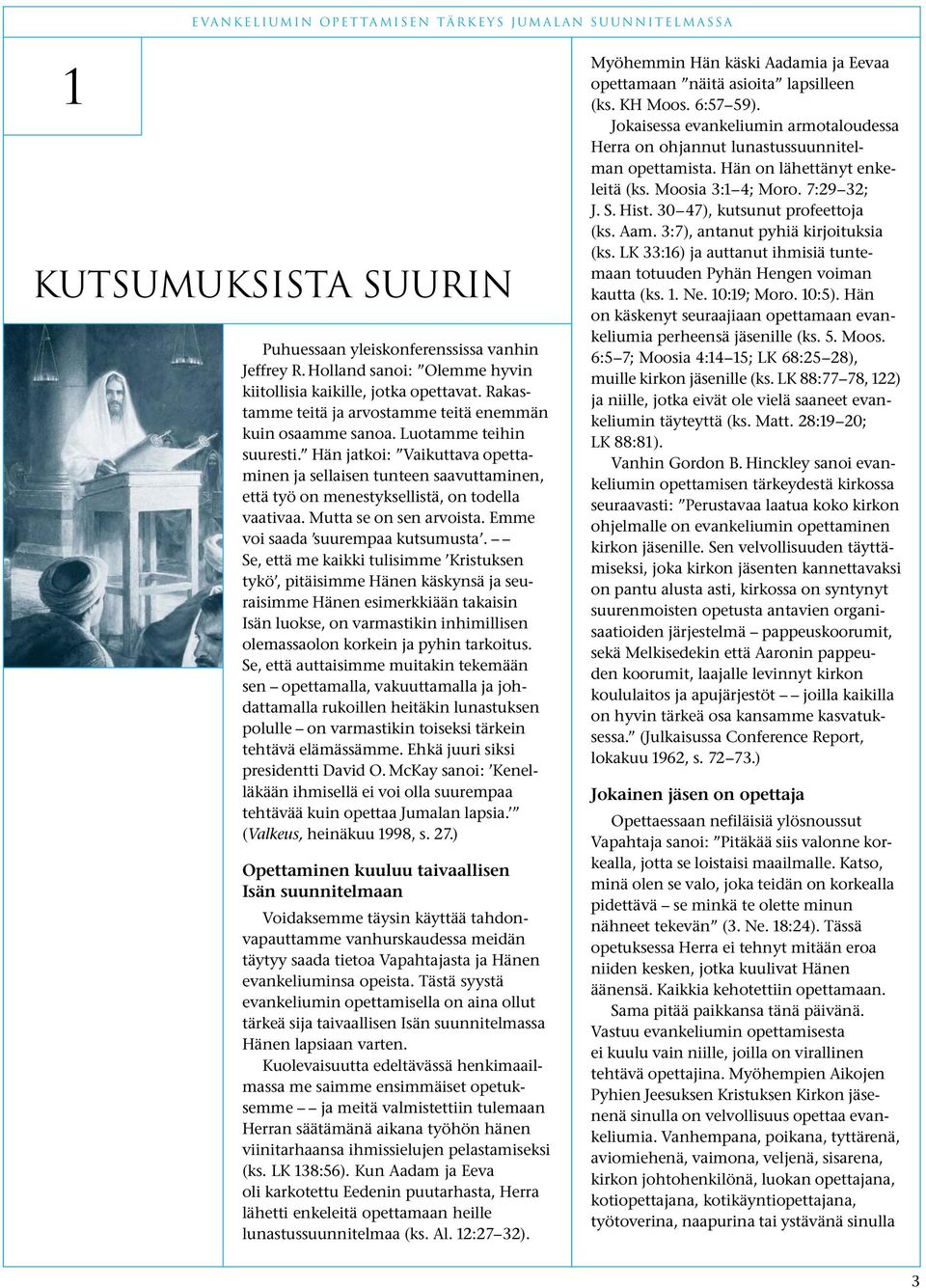 Hän jatkoi: Vaikuttava opettaminen ja sellaisen tunteen saavuttaminen, että työ on menestyksellistä, on todella vaativaa. Mutta se on sen arvoista. Emme voi saada suurempaa kutsumusta.