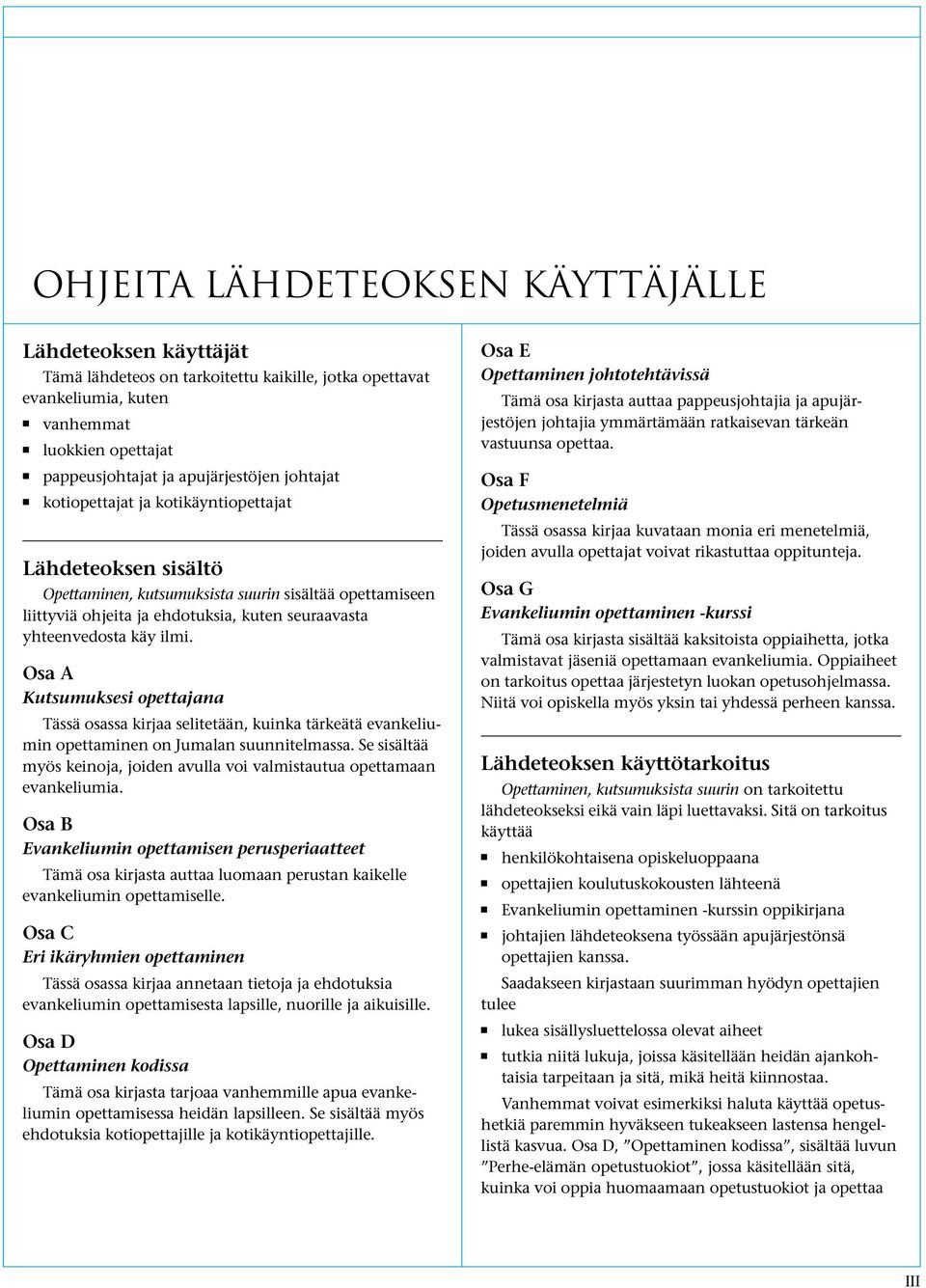 Osa A Kutsumuksesi opettajana Tässä osassa kirjaa selitetään, kuinka tärkeätä evankeliumin opettaminen on Jumalan suunnitelmassa.