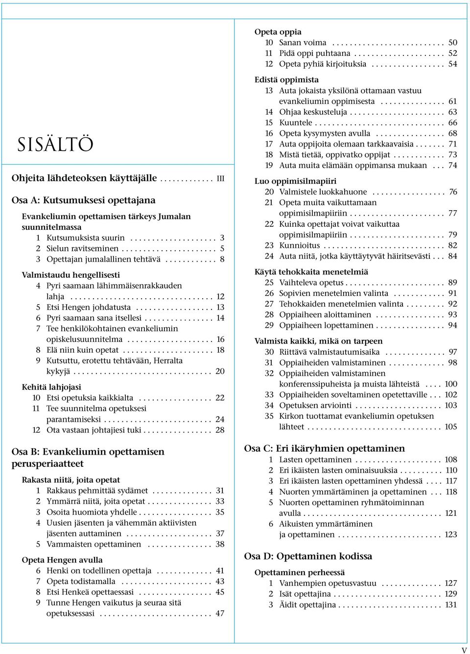 ..................... 5 3 Opettajan jumalallinen tehtävä............ 8 Valmistaudu hengellisesti 4 Pyri saamaan lähimmäisenrakkauden lahja................................. 12 5 Etsi Hengen johdatusta.