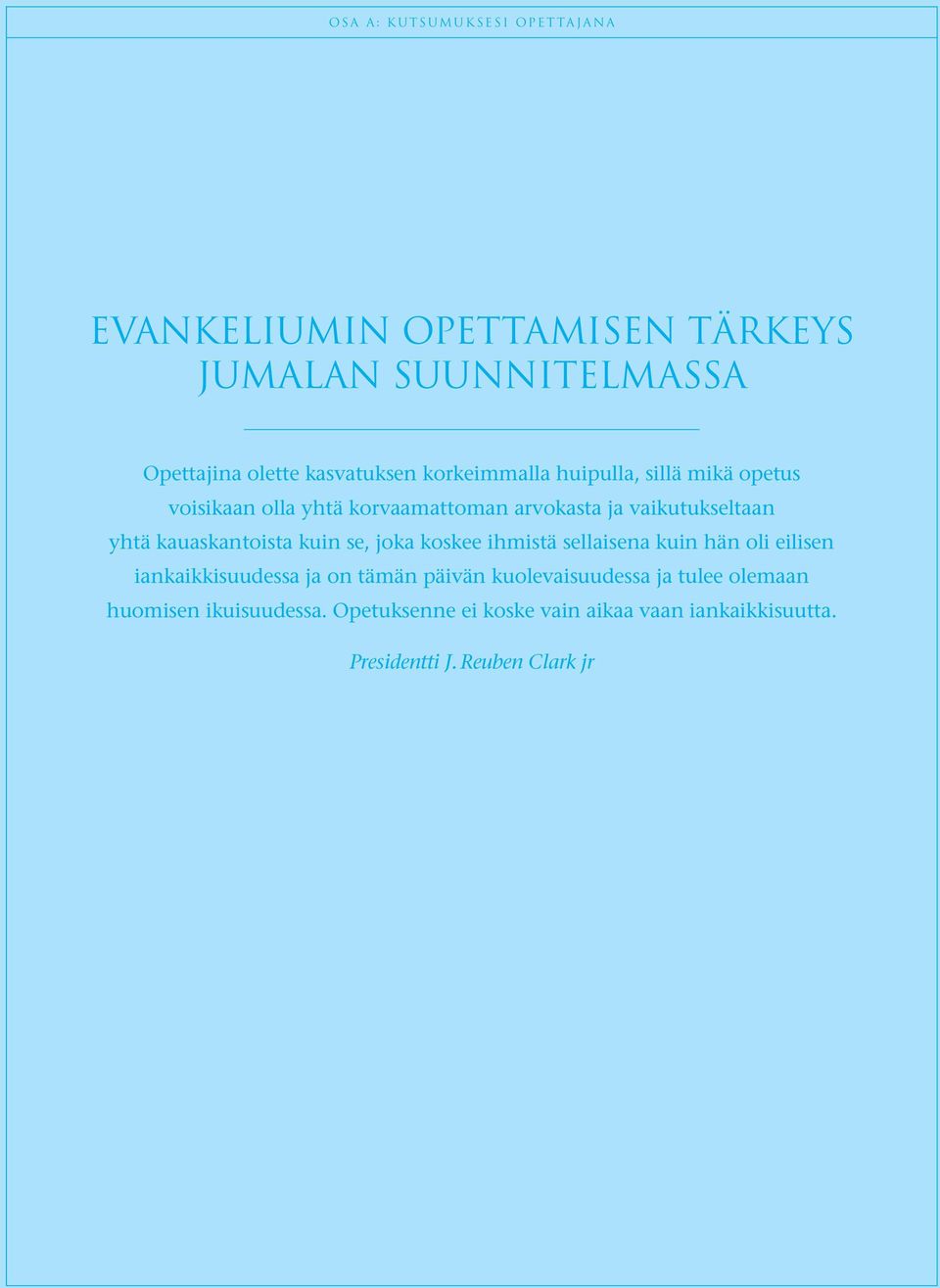 kauaskantoista kuin se, joka koskee ihmistä sellaisena kuin hän oli eilisen iankaikkisuudessa ja on tämän päivän