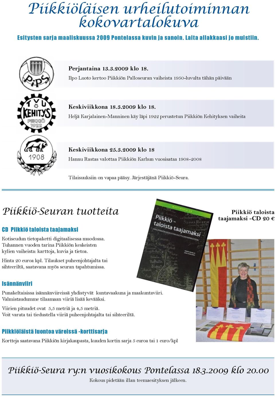 Heljä Karjalainen-Manninen käy läpi 1922 perustetun Piikkiön Kehityksen vaiheita Keskiviikkona 25.3.2009 klo 18 Hannu Rastas valottaa Piikkiön Karhun vuosisataa 1908-2008 Tilaisuuksiin on vapaa pääsy.