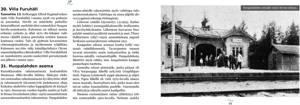 Rakennus on nähnyt monia erilaisia vaiheita ja ollut 1970 80-lukujen vaihteessa vähällä joutua puretuksi erittäin huonon kuntonsa vuoksi.