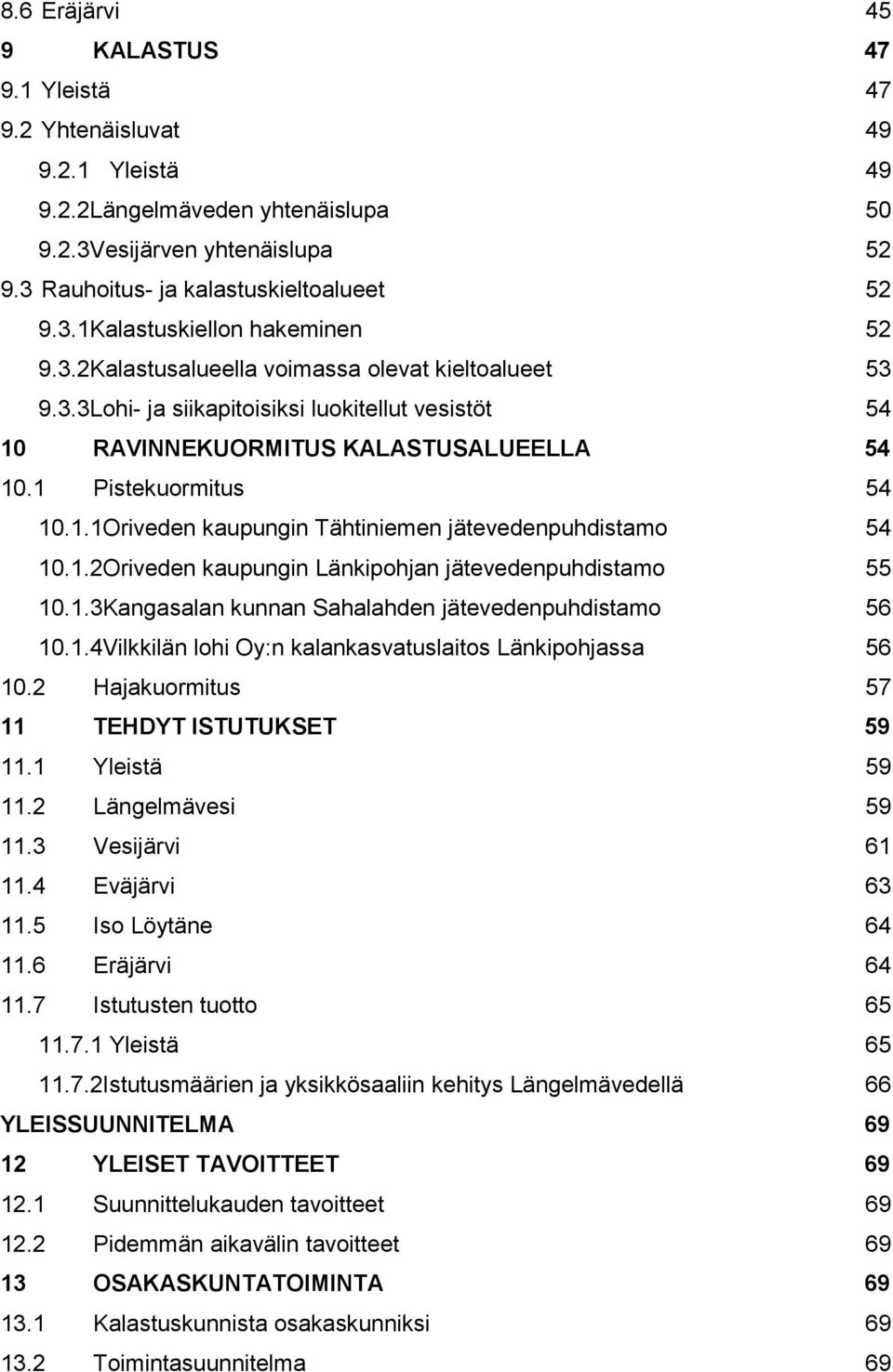 1.2Oriveden kaupungin Länkipohjan jätevedenpuhdistamo 55 10.1.3Kangasalan kunnan Sahalahden jätevedenpuhdistamo 56 10.1.4Vilkkilän lohi Oy:n kalankasvatuslaitos Länkipohjassa 56 10.