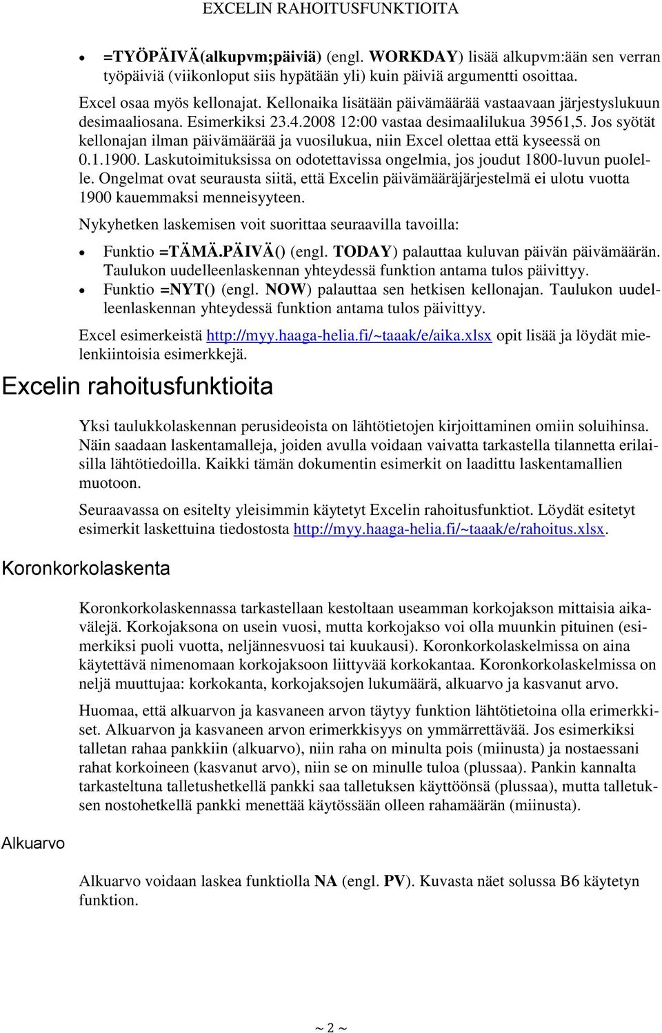 Jos syötät kellonajan ilman päivämäärää ja vuosilukua, niin Excel olettaa että kyseessä on 0.1.1900. Laskutoimituksissa on odotettavissa ongelmia, jos joudut 1800-luvun puolelle.