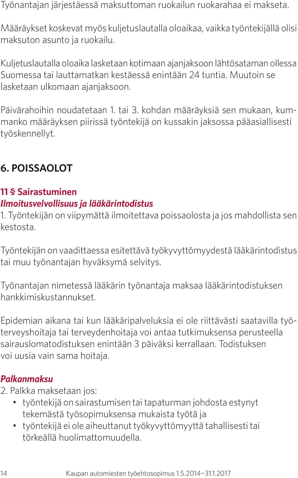 Päivärahoihin noudatetaan 1. tai 3. kohdan määräyksiä sen mukaan, kummanko määräyksen piirissä työntekijä on kussakin jaksossa pääasiallisesti työskennellyt. 6.