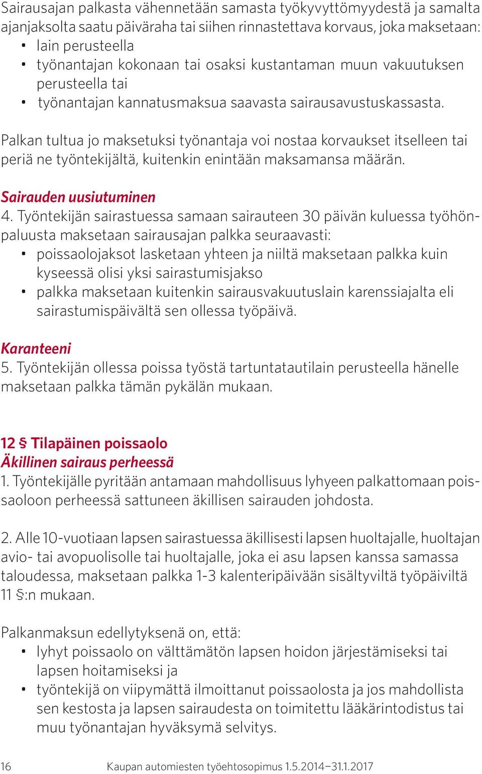 Palkan tultua jo maksetuksi työnantaja voi nostaa korvaukset itselleen tai periä ne työntekijältä, kuitenkin enintään maksamansa määrän. Sairauden uusiutuminen 4.