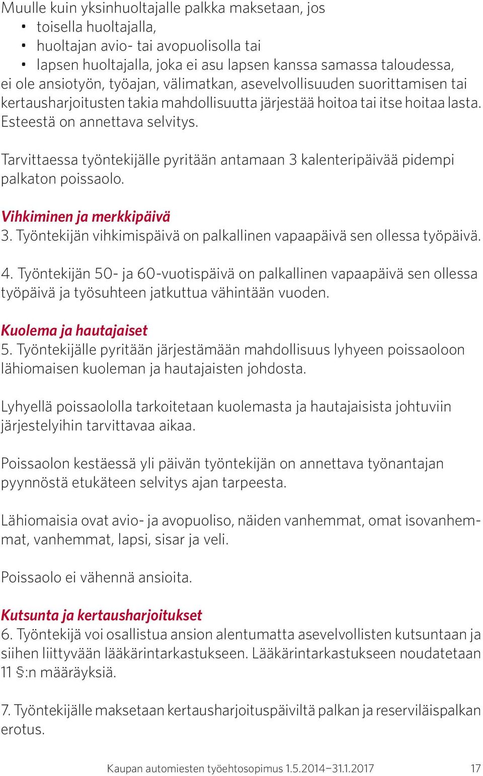 Tarvittaessa työntekijälle pyritään antamaan 3 kalenteripäivää pidempi palkaton poissaolo. Vihkiminen ja merkkipäivä 3. Työntekijän vihkimispäivä on palkallinen vapaapäivä sen ollessa työpäivä. 4.