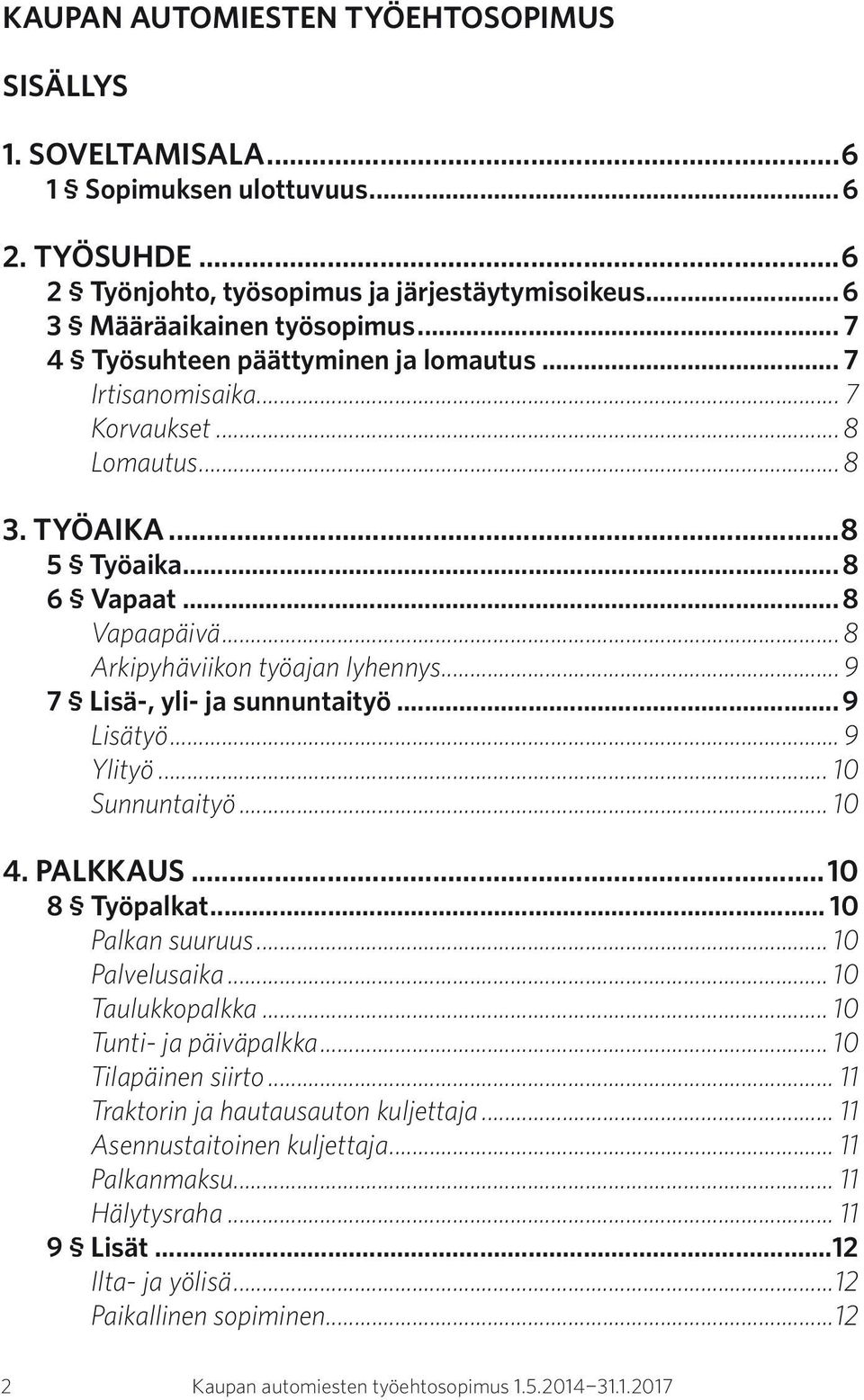 .. 9 7 Lisä-, yli- ja sunnuntaityö... 9 Lisätyö... 9 Ylityö... 10 Sunnuntaityö... 10 4. PALKKAUS...10 8 Työpalkat... 10 Palkan suuruus... 10 Palvelusaika... 10 Taulukkopalkka.