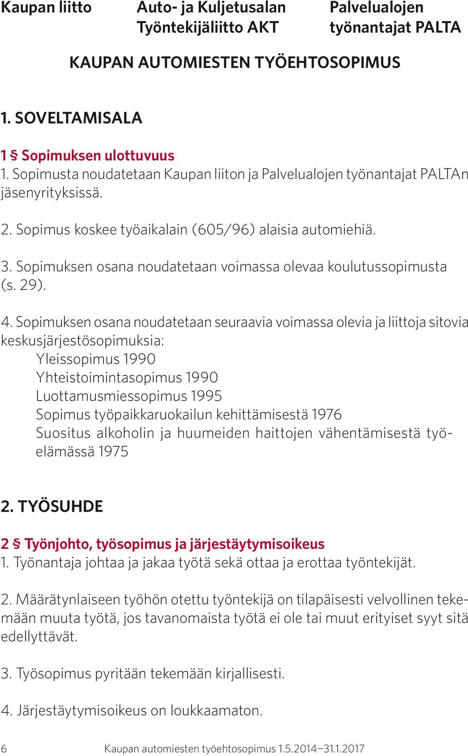 Sopimuksen osana noudatetaan voimassa olevaa koulutussopimusta (s. 29). 4.