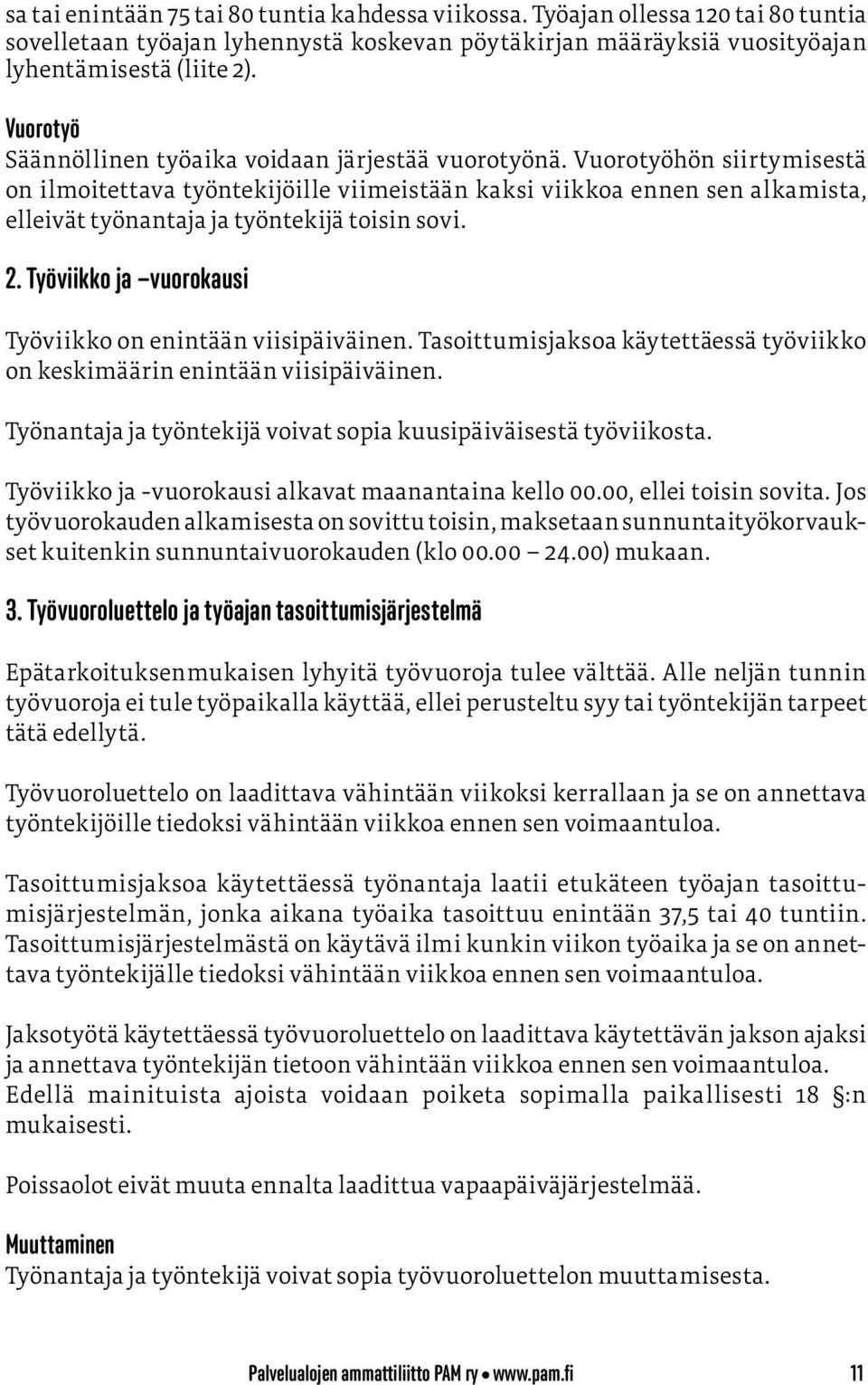 Vuorotyöhön siirtymisestä on ilmoitettava työntekijöille viimeistään kaksi viikkoa ennen sen alkamista, elleivät työnantaja ja työntekijä toisin sovi. 2.