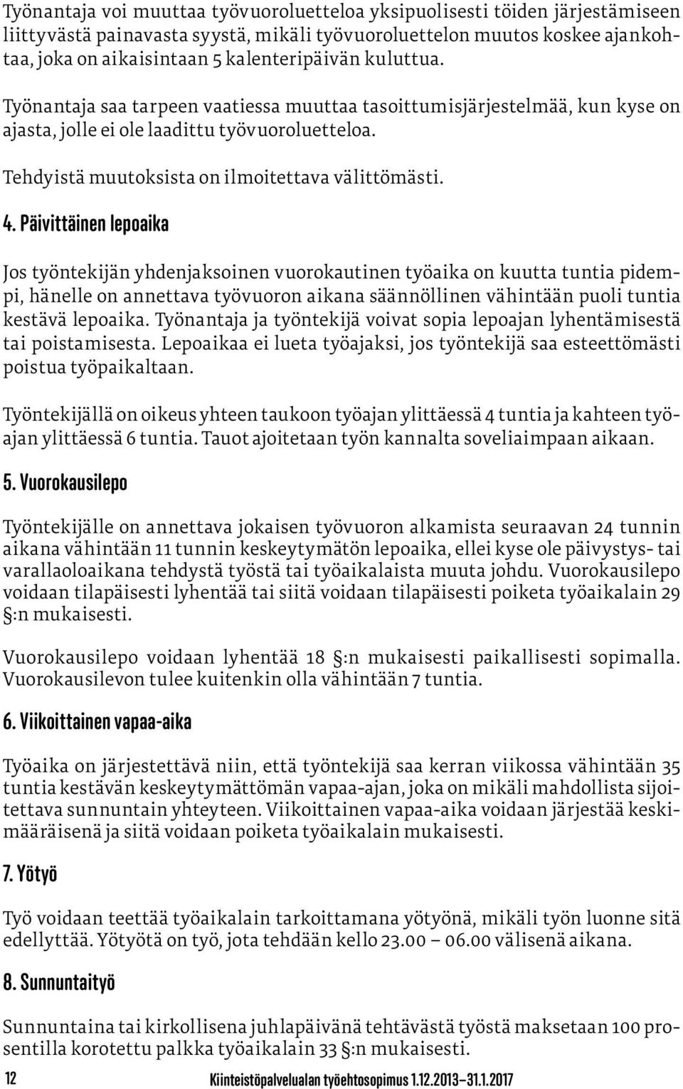 Päivittäinen lepoaika Jos työntekijän yhdenjaksoinen vuorokautinen työaika on kuutta tuntia pidempi, hänelle on annettava työvuoron aikana säännöllinen vähintään puoli tuntia kestävä lepoaika.