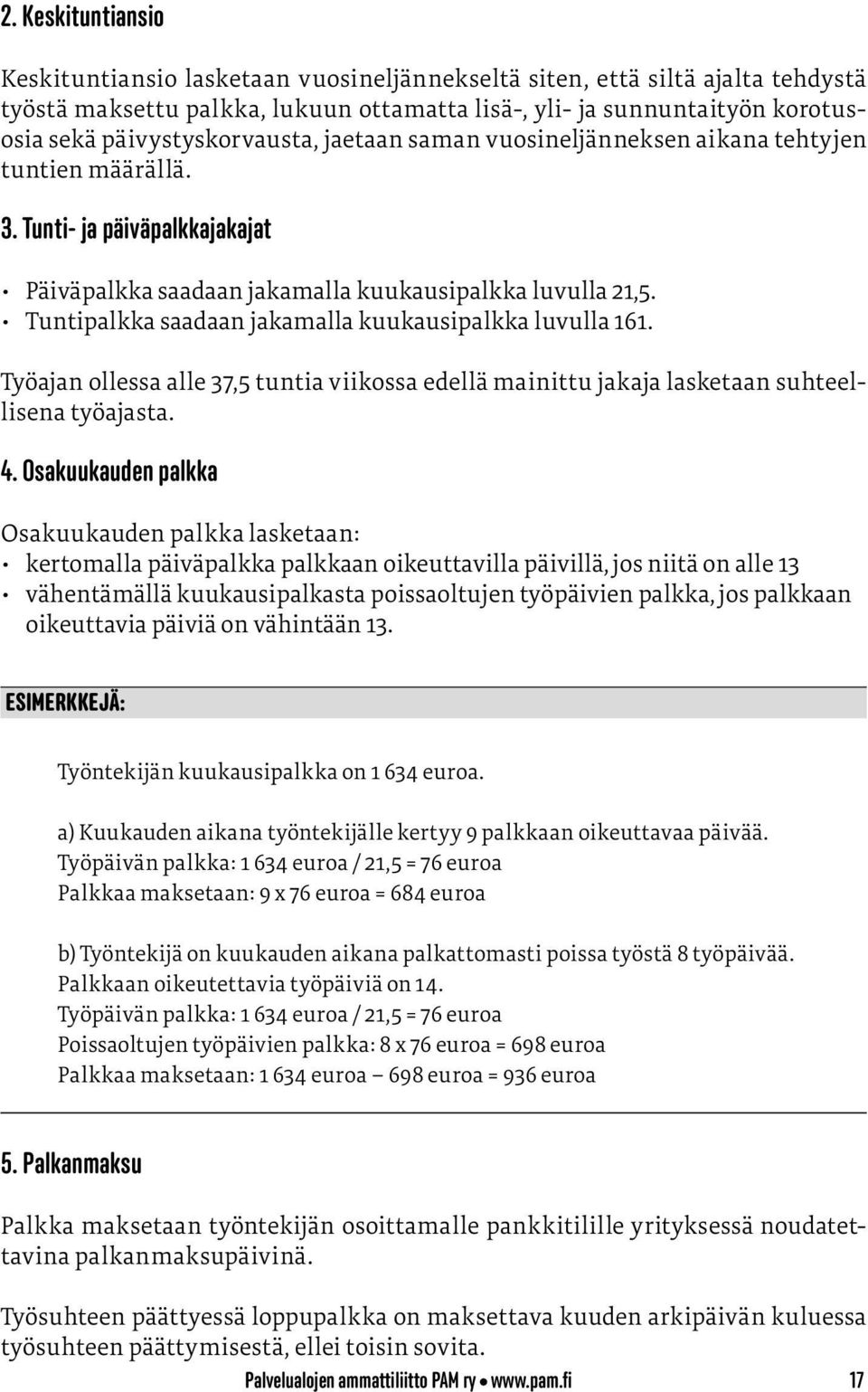 Tuntipalkka saadaan jakamalla kuukausipalkka luvulla 161. Työajan ollessa alle 37,5 tuntia viikossa edellä mainittu jakaja lasketaan suhteellisena työajasta. 4.