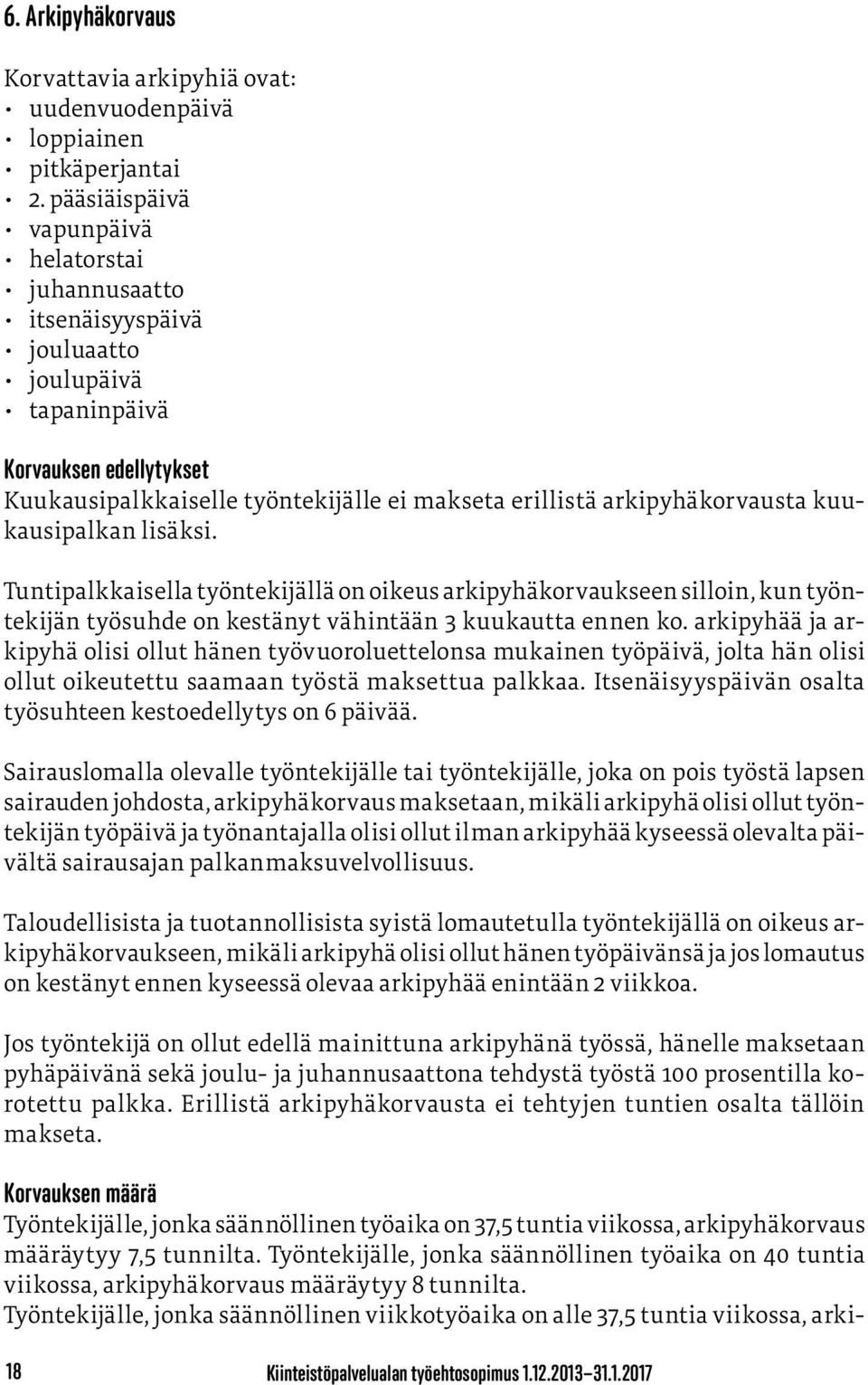 arkipyhäkorvausta kuukausipalkan lisäksi. Tuntipalkkaisella työntekijällä on oikeus arkipyhäkorvaukseen silloin, kun työntekijän työsuhde on kestänyt vähintään 3 kuukautta ennen ko.