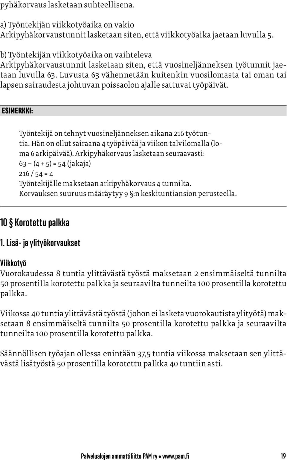 Luvusta 63 vähennetään kuitenkin vuosilomasta tai oman tai lapsen sairaudesta johtuvan poissaolon ajalle sattuvat työpäivät. Esimerkki: Työntekijä on tehnyt vuosineljänneksen aikana 216 työtuntia.