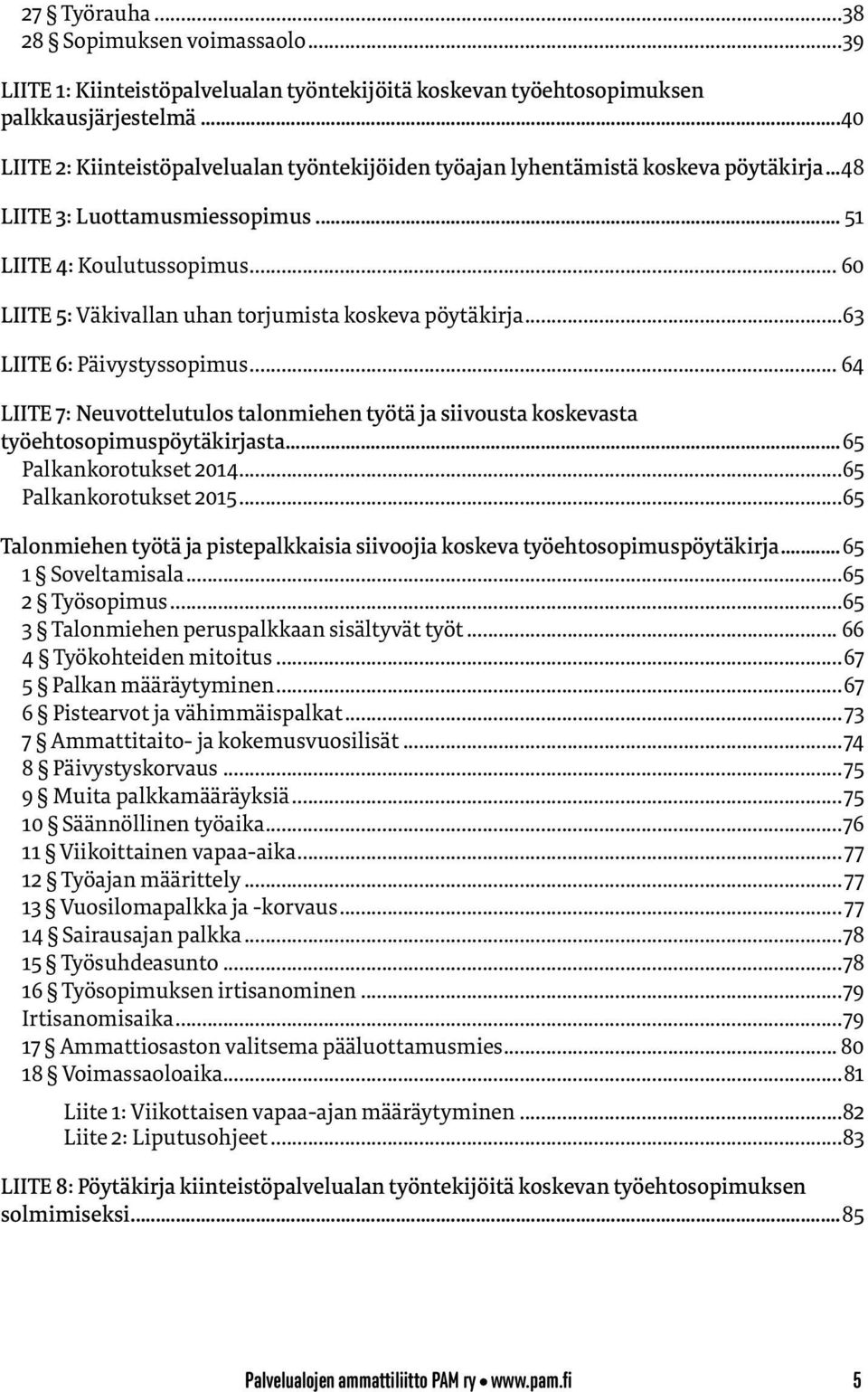 .. 60 LIITE 5: Väkivallan uhan torjumista koskeva pöytäkirja...63 LIITE 6: Päivystyssopimus... 64 LIITE 7: Neuvottelutulos talonmiehen työtä ja siivousta koskevasta työehtosopimuspöytäkirjasta.