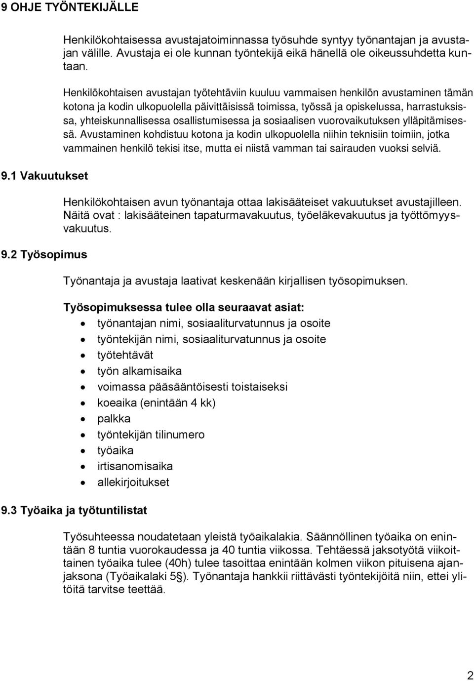 Henkilökohtaisen avustajan työtehtäviin kuuluu vammaisen henkilön avustaminen tämän kotona ja kodin ulkopuolella päivittäisissä toimissa, työssä ja opiskelussa, harrastuksissa, yhteiskunnallisessa