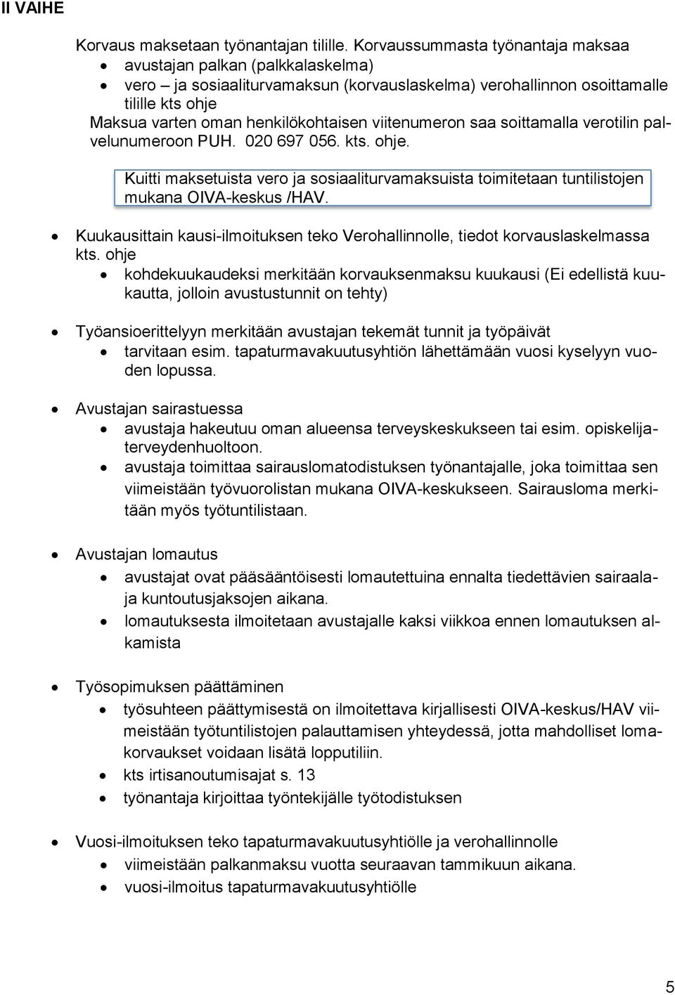 viitenumeron saa soittamalla verotilin palvelunumeroon PUH. 020 697 056. kts. ohje. Kuitti maksetuista vero ja sosiaaliturvamaksuista toimitetaan tuntilistojen mukana OIVA-keskus /HAV.