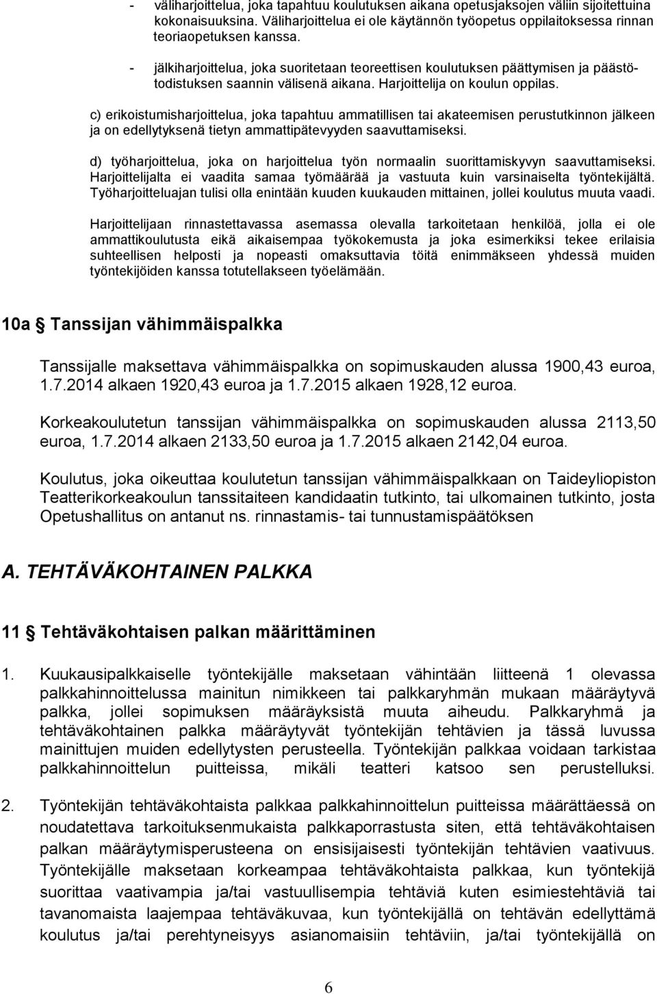 c) erikoistumisharjoittelua, joka tapahtuu ammatillisen tai akateemisen perustutkinnon jälkeen ja on edellytyksenä tietyn ammattipätevyyden saavuttamiseksi.