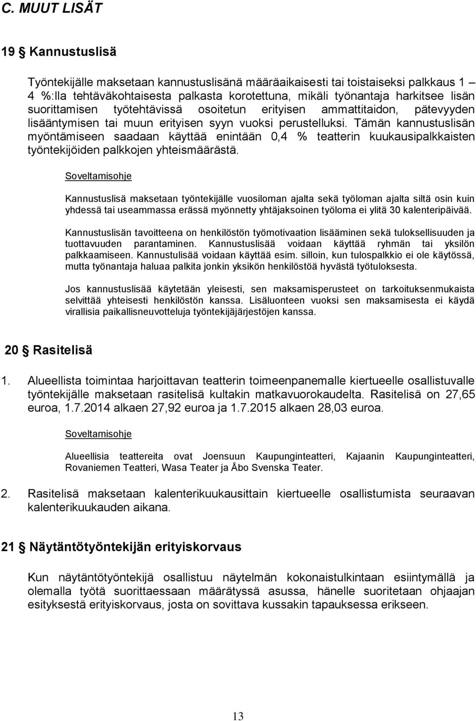 Tämän kannustuslisän myöntämiseen saadaan käyttää enintään 0,4 % teatterin kuukausipalkkaisten työntekijöiden palkkojen yhteismäärästä.