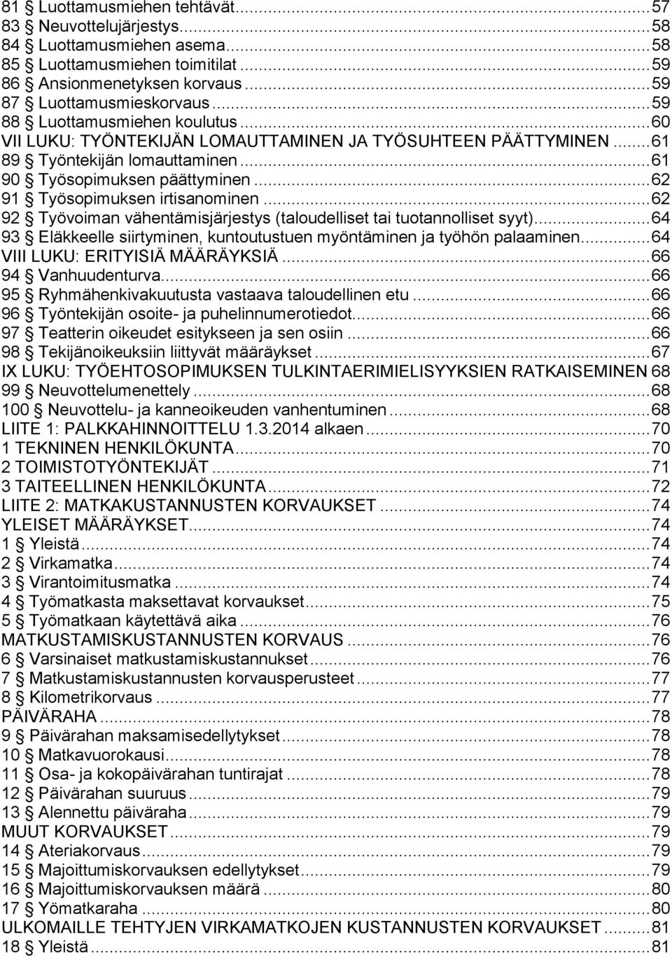 .. 62 91 Työsopimuksen irtisanominen... 62 92 Työvoiman vähentämisjärjestys (taloudelliset tai tuotannolliset syyt)... 64 93 Eläkkeelle siirtyminen, kuntoutustuen myöntäminen ja työhön palaaminen.