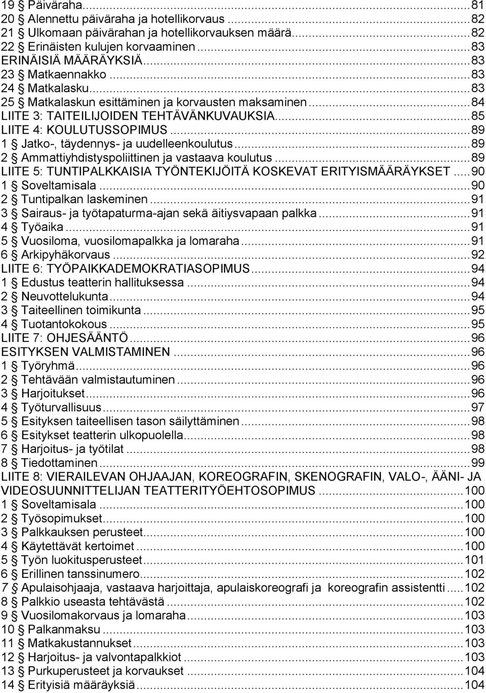 .. 89 1 Jatko-, täydennys- ja uudelleenkoulutus... 89 2 Ammattiyhdistyspoliittinen ja vastaava koulutus... 89 LIITE 5: TUNTIPALKKAISIA TYÖNTEKIJÖITÄ KOSKEVAT ERITYISMÄÄRÄYKSET... 90 1 Soveltamisala.