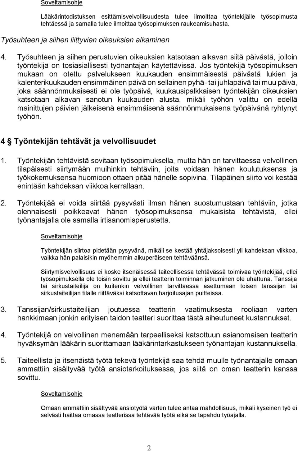 Jos työntekijä työsopimuksen mukaan on otettu palvelukseen kuukauden ensimmäisestä päivästä lukien ja kalenterikuukauden ensimmäinen päivä on sellainen pyhä- tai juhlapäivä tai muu päivä, joka