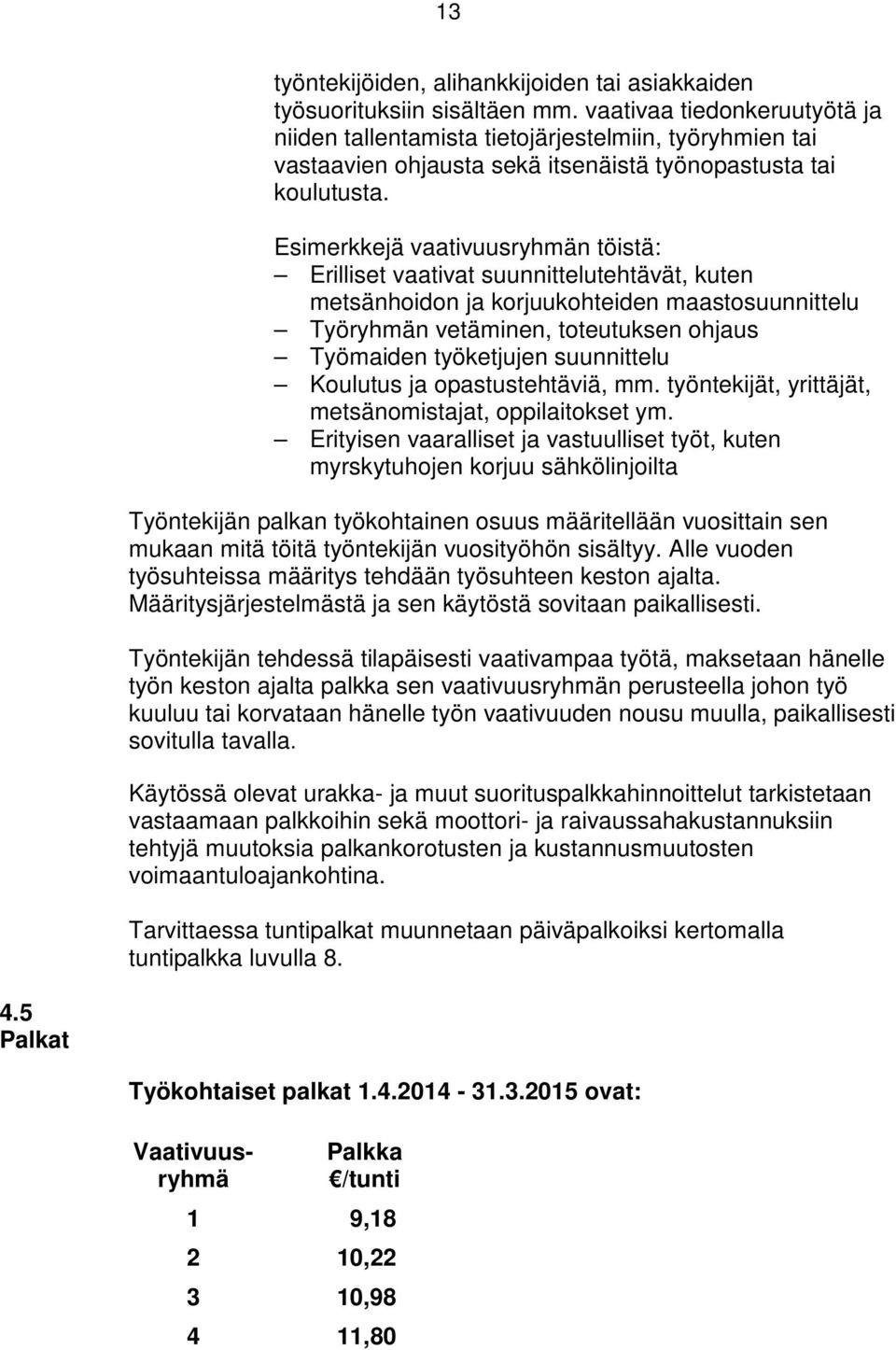 Esimerkkejä vaativuusryhmän töistä: Erilliset vaativat suunnittelutehtävät, kuten metsänhoidon ja korjuukohteiden maastosuunnittelu Työryhmän vetäminen, toteutuksen ohjaus Työmaiden työketjujen