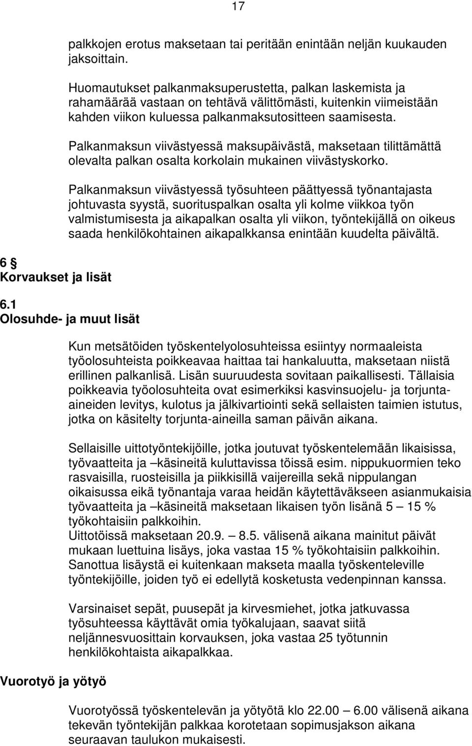 Palkanmaksun viivästyessä maksupäivästä, maksetaan tilittämättä olevalta palkan osalta korkolain mukainen viivästyskorko.