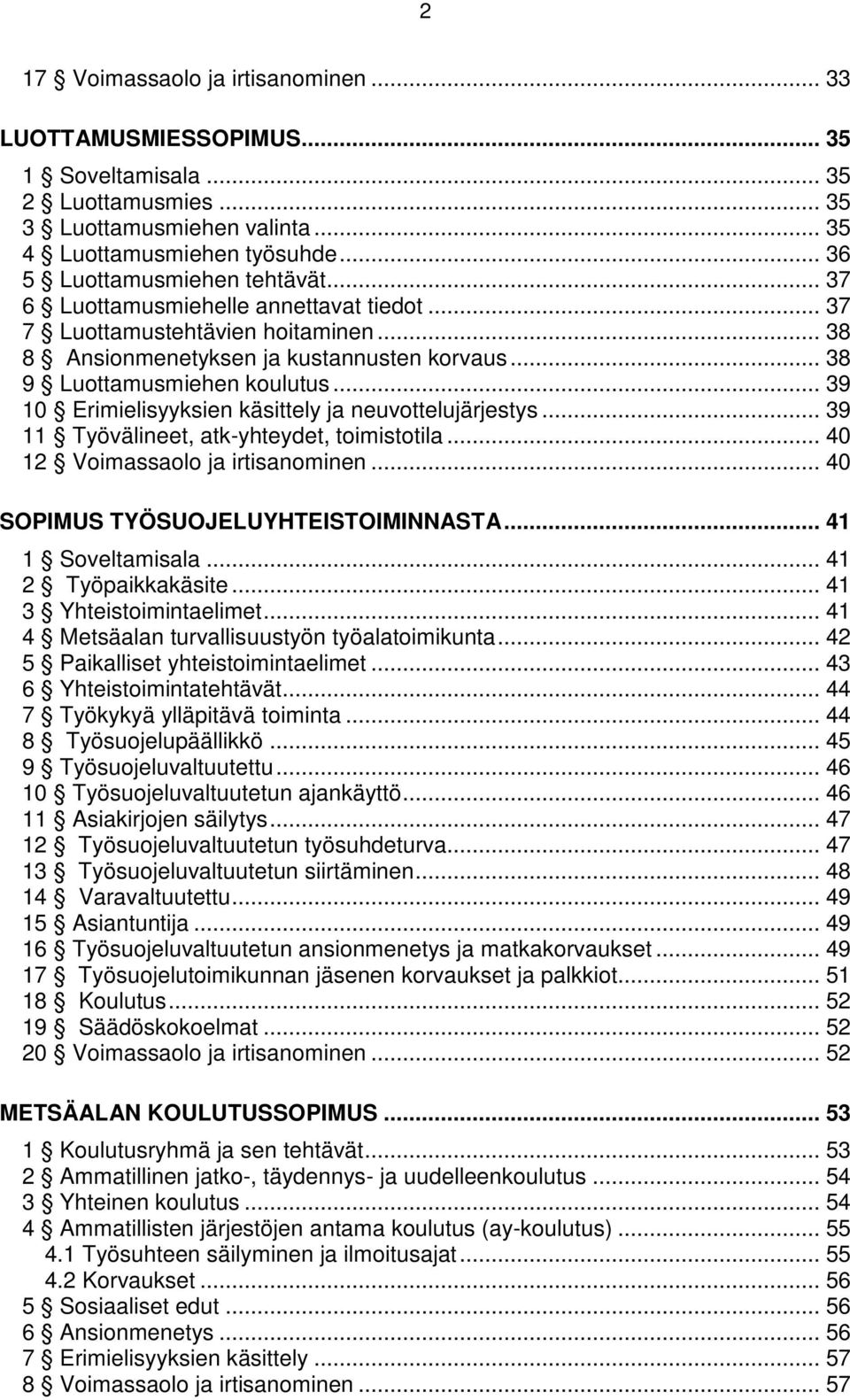 .. 39 10 Erimielisyyksien käsittely ja neuvottelujärjestys... 39 11 Työvälineet, atk-yhteydet, toimistotila... 40 12 Voimassaolo ja irtisanominen... 40 SOPIMUS TYÖSUOJELUYHTEISTOIMINNASTA.