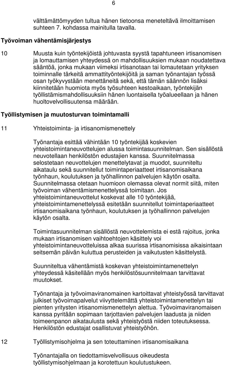 viimeksi irtisanotaan tai lomautetaan yrityksen toiminnalle tärkeitä ammattityöntekijöitä ja saman työnantajan työssä osan työkyvystään menettäneitä sekä, että tämän säännön lisäksi kiinnitetään