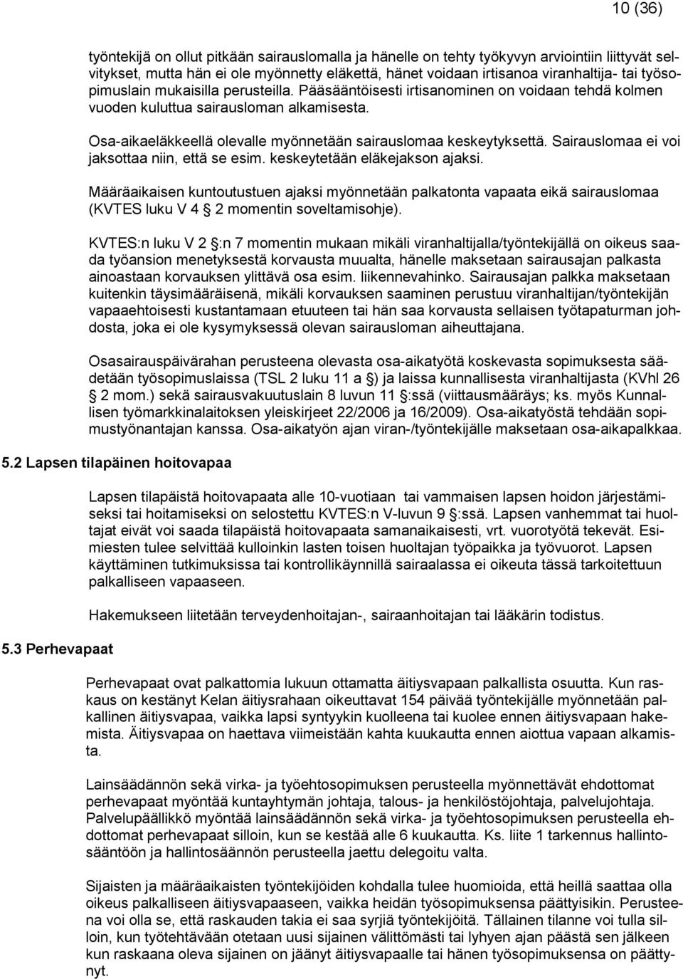 Osa-aikaeläkkeellä olevalle myönnetään sairauslomaa keskeytyksettä. Sairauslomaa ei voi jaksottaa niin, että se esim. keskeytetään eläkejakson ajaksi.