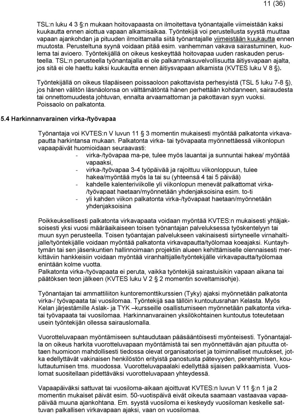 vanhemman vakava sairastuminen, kuolema tai avioero. Työntekijällä on oikeus keskeyttää hoitovapaa uuden raskauden perusteella.