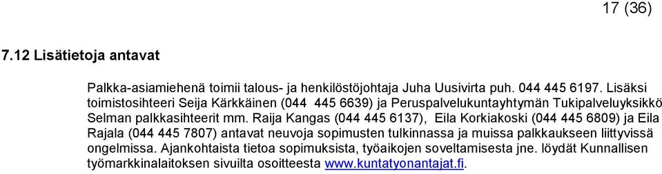 Raija Kangas (044 445 6137), Eila Korkiakoski (044 445 6809) ja Eila Rajala (044 445 7807) antavat neuvoja sopimusten tulkinnassa ja muissa