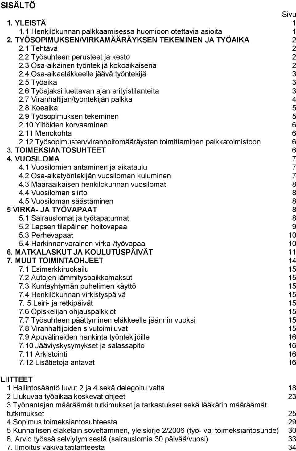 8 Koeaika 5 2.9 Työsopimuksen tekeminen 5 2.10 Ylitöiden korvaaminen 6 2.11 Menokohta 6 2.12 Työsopimusten/viranhoitomääräysten toimittaminen palkkatoimistoon 6 3. TOIMEKSIANTOSUHTEET 6 4.