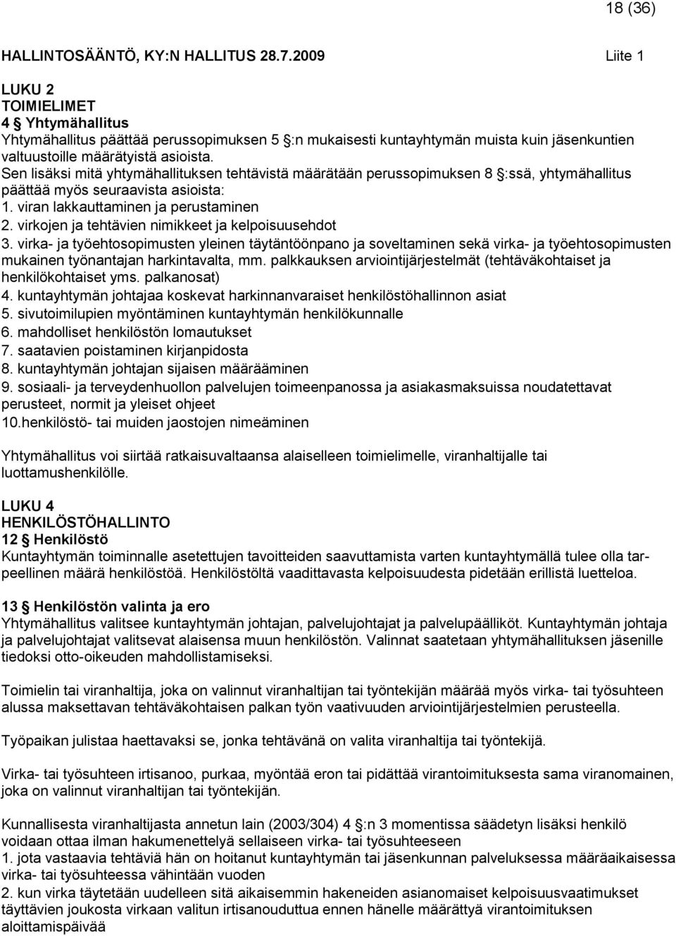 Sen lisäksi mitä yhtymähallituksen tehtävistä määrätään perussopimuksen 8 :ssä, yhtymähallitus päättää myös seuraavista asioista: 1. viran lakkauttaminen ja perustaminen 2.