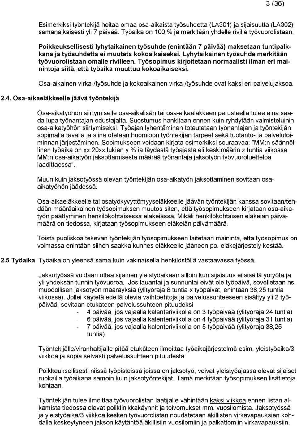 Työsopimus kirjoitetaan normaalisti ilman eri mainintoja siitä, että työaika muuttuu kokoaikaiseksi. Osa-aikainen virka-/työsuhde ja kokoaikainen virka-/työsuhde ovat kaksi eri palvelujaksoa. 2.4.