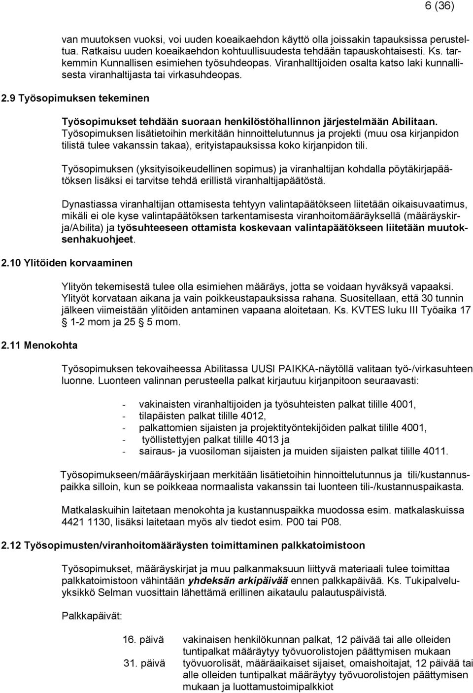 9 Työsopimuksen tekeminen Työsopimukset tehdään suoraan henkilöstöhallinnon järjestelmään Abilitaan.