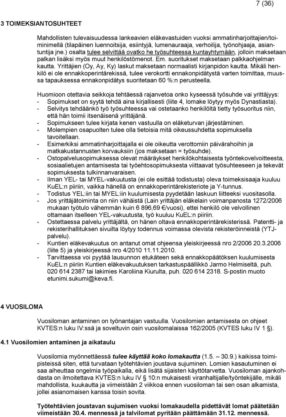 suoritukset maksetaan palkkaohjelman kautta. Yrittäjien (Oy, Ay, Ky) laskut maksetaan normaalisti kirjanpidon kautta.