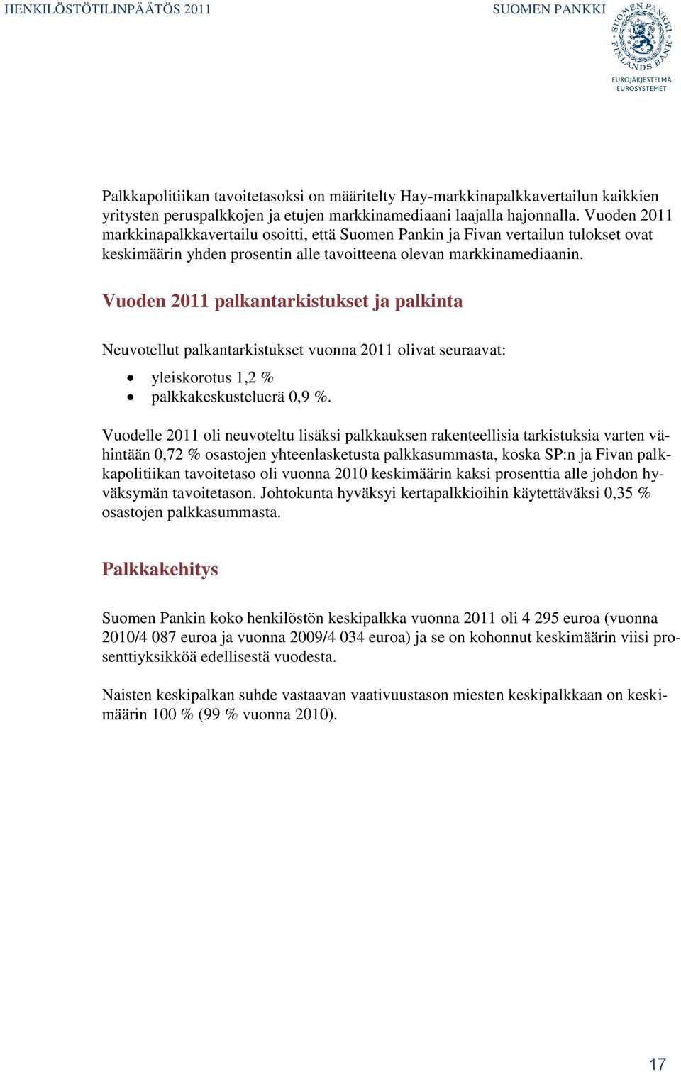 Vuoden 2011 palkantarkistukset ja palkinta Neuvotellut palkantarkistukset vuonna 2011 olivat seuraavat: yleiskorotus 1,2 % palkkakeskusteluerä 0,9 %.