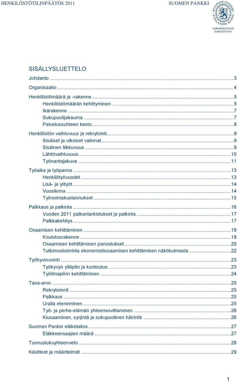 .. 13 Henkilötyövuodet... 13 Lisä- ja ylityöt... 14 Vuosiloma... 14 Työvoimakustannukset... 15 Palkkaus ja palkinta... 16 Vuoden 2011 palkantarkistukset ja palkinta... 17 Palkkakehitys.