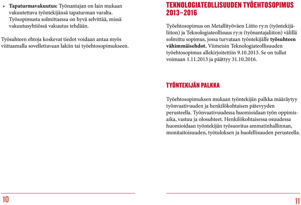 TEKNOLOGIATEOLLISUUDEN TYÖEHTOSOPIMUS 2013 2016 Työehtosopimus on Metallityöväen Liitto ry:n (työntekijäliiton) ja Teknologiateollisuus ry:n (työnantajaliiton) välillä solmittu sopimus, jossa