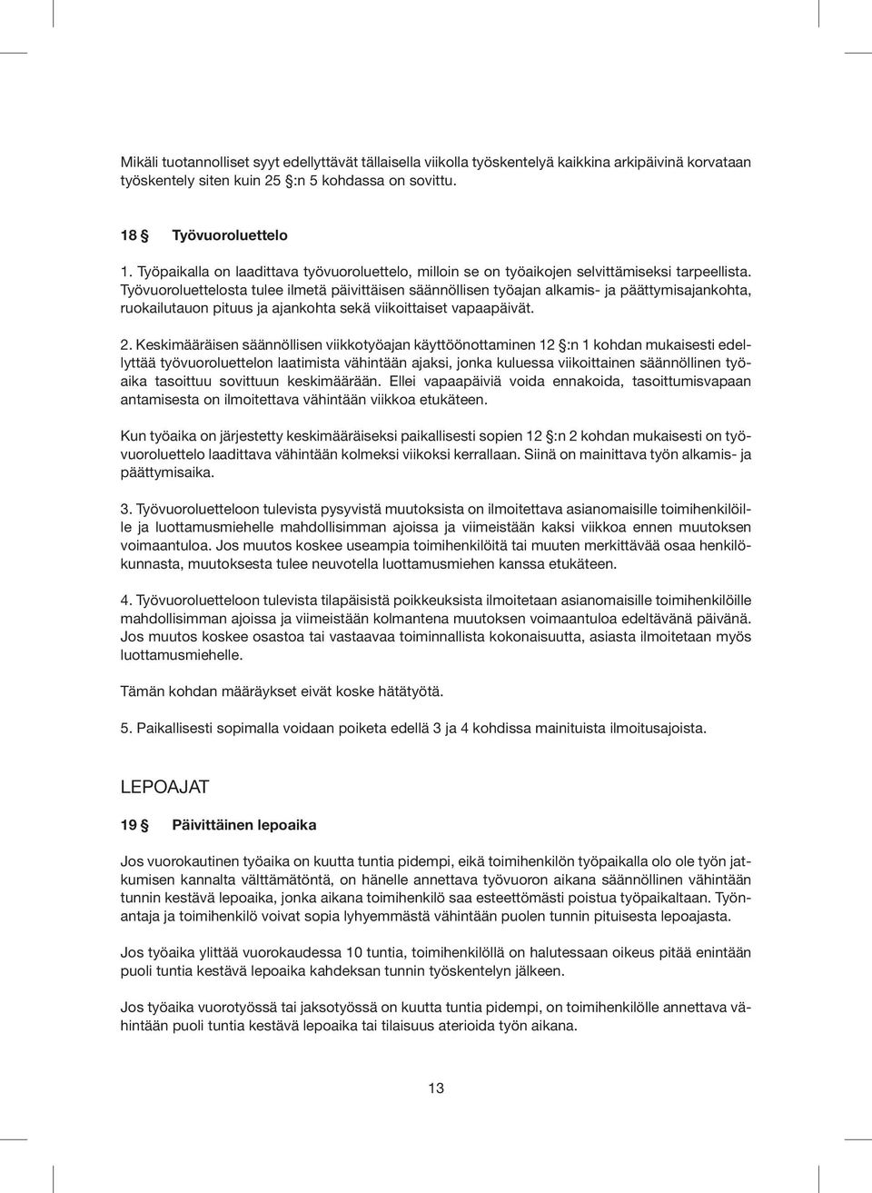 Työvuoroluettelosta tulee ilmetä päivittäisen säännöllisen työajan alkamis- ja päättymisajankohta, ruokailutauon pituus ja ajankohta sekä viikoittaiset vapaapäivät. 2.