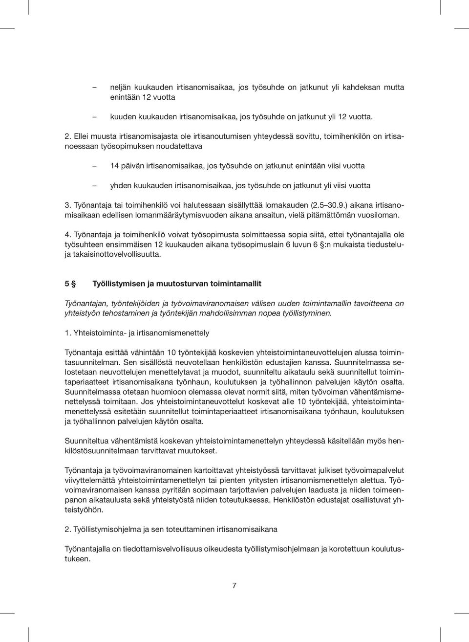 vuotta yhden kuukauden irtisanomisaikaa, jos työsuhde on jatkunut yli viisi vuotta 3. Työnantaja tai toimihenkilö voi halutessaan sisällyttää lomakauden (2.5 30.9.