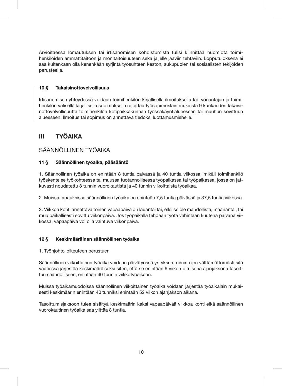 10 Takaisinottovelvollisuus Irtisanomisen yhteydessä voidaan toimihenkilön kirjallisella ilmoituksella tai työnantajan ja toimihenkilön välisellä kirjallisella sopimuksella rajoittaa työsopimuslain