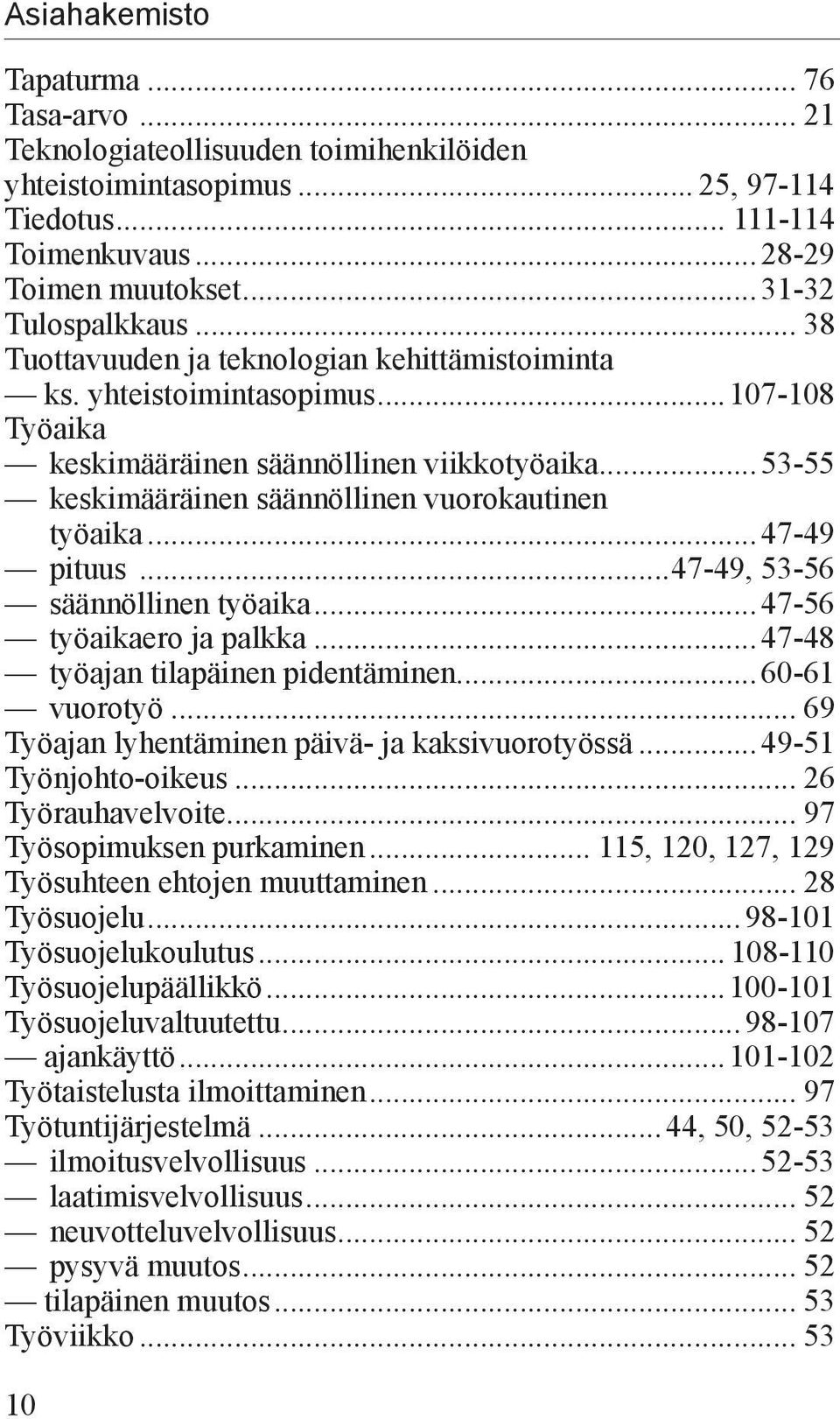 ..47-49 pituus...47-49, 53-56 säännöllinen työaika...47-56 työaikaero ja palkka...47-48 työajan tilapäinen pidentäminen...60-61 vuorotyö... 69 Työajan lyhentäminen päivä- ja kaksivuorotyössä.