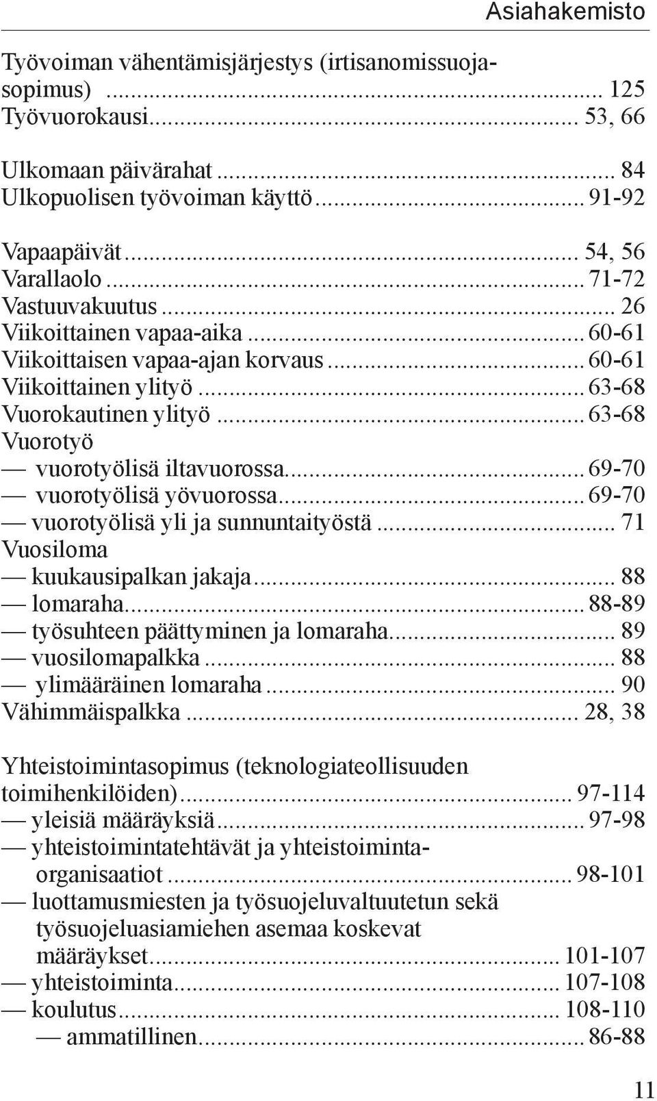 ..69-70 vuorotyölisä yövuorossa...69-70 vuorotyölisä yli ja sunnuntaityöstä... 71 Vuosiloma kuukausipalkan jakaja... 88 lomaraha...88-89 työsuhteen päättyminen ja lomaraha... 89 vuosilomapalkka.