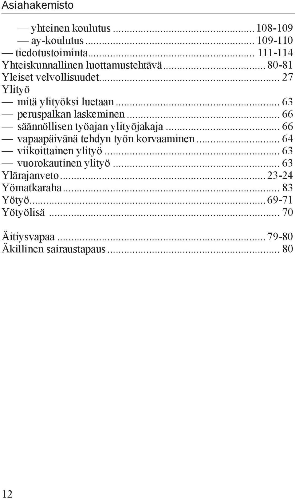 .. 63 peruspalkan laskeminen... 66 säännöllisen työajan ylityöjakaja... 66 vapaapäivänä tehdyn työn korvaaminen.