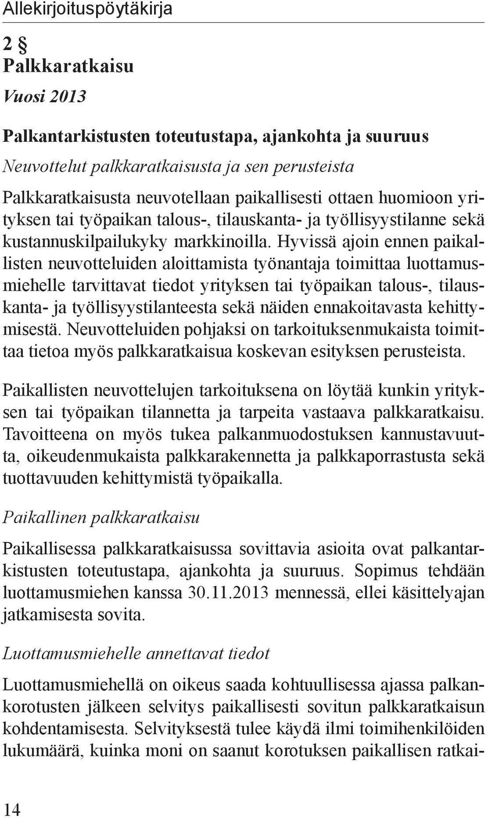 Hyvissä ajoin ennen paikallisten neuvotteluiden aloittamista työnantaja toimittaa luottamusmiehelle tarvittavat tiedot yrityksen tai työpaikan talous-, tilauskanta- ja työllisyystilanteesta sekä