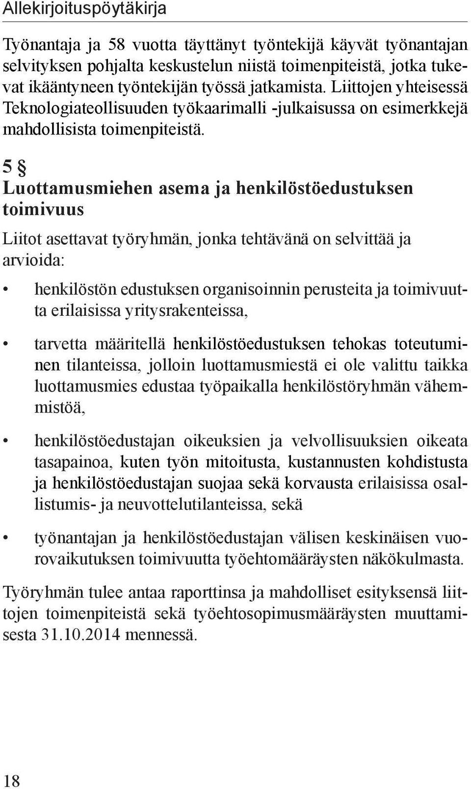 5 Luottamusmiehen asema ja henkilöstöedustuksen toimivuus Liitot asettavat työryhmän, jonka tehtävänä on selvittää ja arvioida: henkilöstön edustuksen organisoinnin perusteita ja toimivuutta