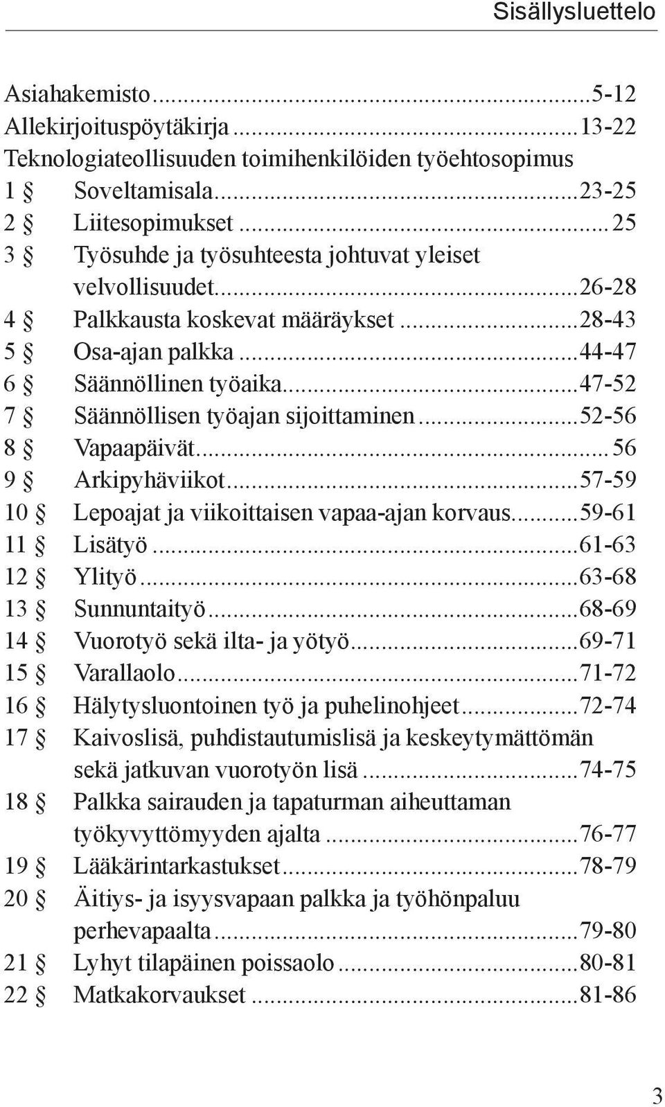 ..47-52 7 Säännöllisen työajan sijoittaminen...52-56 8 Vapaapäivät...56 9 Arkipyhäviikot...57-59 10 Lepoajat ja viikoittaisen vapaa-ajan korvaus...59-61 11 Lisätyö...61-63 12 Ylityö.